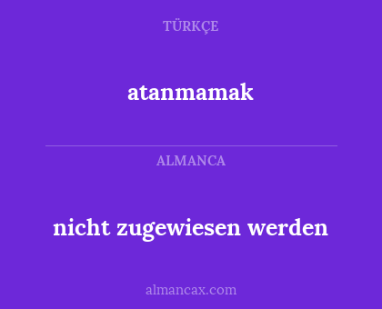 atanmamak - nicht zugewiesen werden