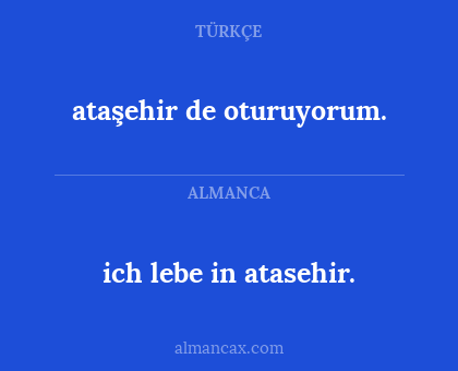ataşehir de oturuyorum. - ich lebe in atasehir.