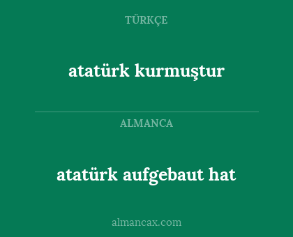 atatürk aufgebaut hat - atatürk kurmuştur