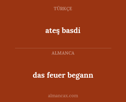 ateş basdi - das feuer begann