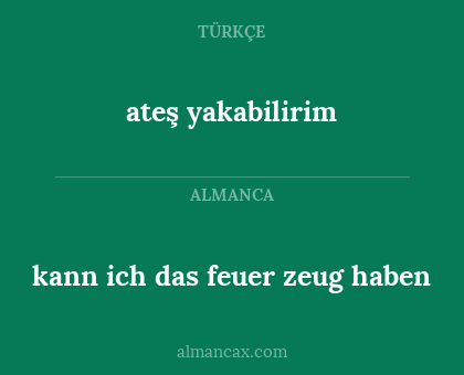 kann ich das feuer zeug haben - ateş yakabilirim