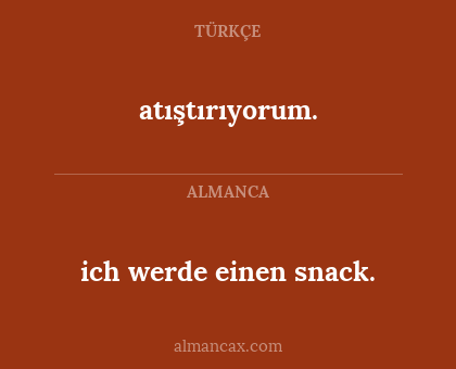 atıştırıyorum. - ich werde einen snack.