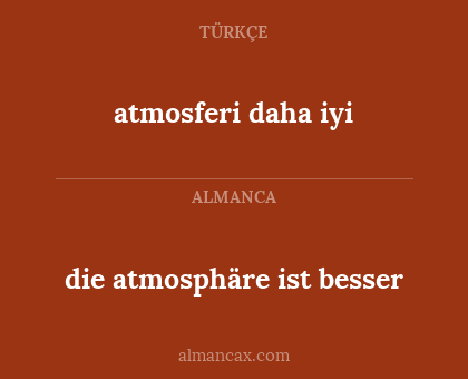 die atmosphäre ist besser - atmosferi daha iyi