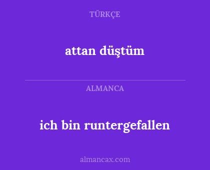 attan düştüm - ich bin runtergefallen