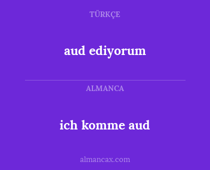 aud ediyorum - ich komme aud