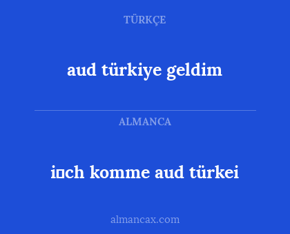aud türkiye geldim - i̇ch komme aud türkei