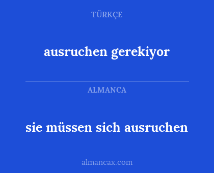 sie müssen sich ausruchen - ausruchen gerekiyor