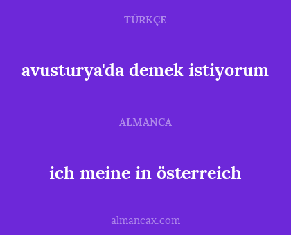 ich meine in österreich - avusturya'da demek istiyorum