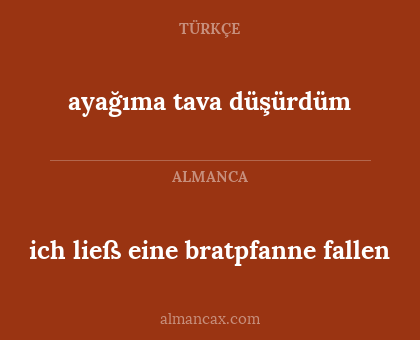 ayağıma tava düşürdüm - ich ließ eine bratpfanne fallen