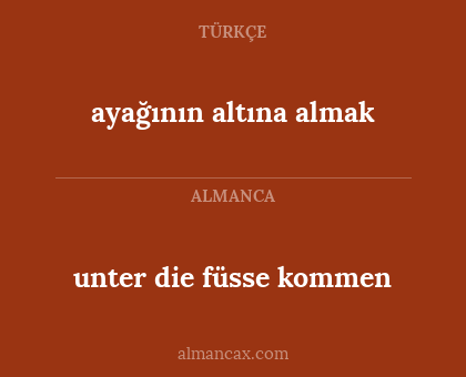 ayağının altına almak - unter die füsse kommen