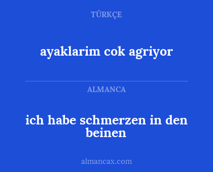 ayaklarim cok agriyor - ich habe schmerzen in den beinen