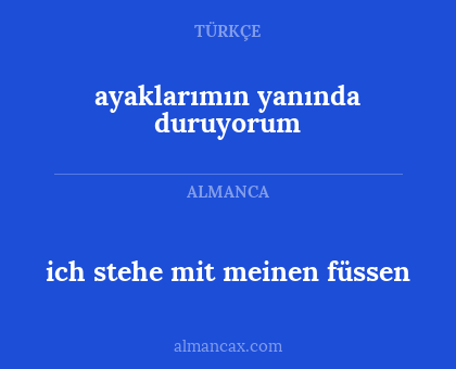 ich stehe mit meinen füssen - ayaklarımın yanında duruyorum