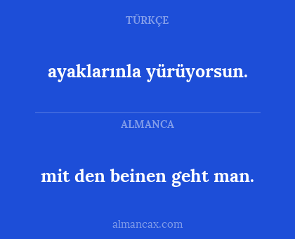 ayaklarınla yürüyorsun. - mit den beinen geht man.