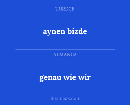 genau wie wir - aynen bizde