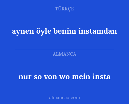 nur so von wo mein insta - aynen öyle benim instamdan
