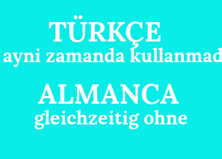 ayni+zamanda+kullanmadan-gleichzeitig+ohne.png