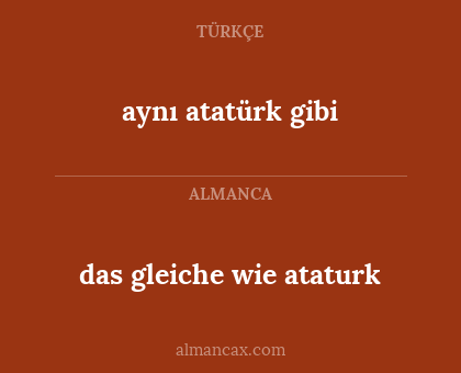 aynı atatürk gibi - das gleiche wie ataturk
