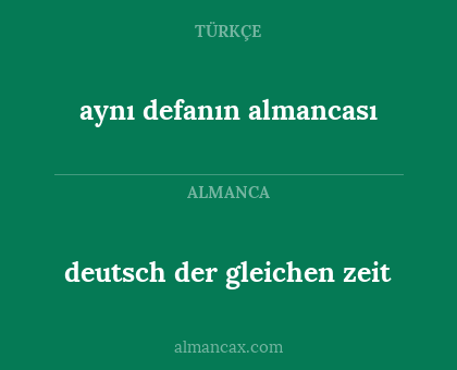 deutsch der gleichen zeit - aynı defanın almancası