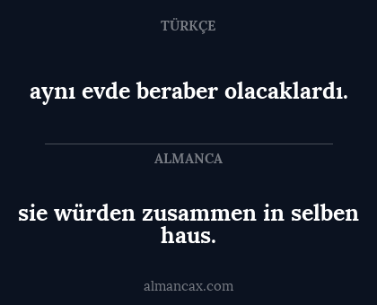 aynı evde beraber olacaklardı. - sie würden zusammen in selben haus.