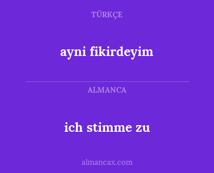 ich stimme zu - ayni fikirdeyim