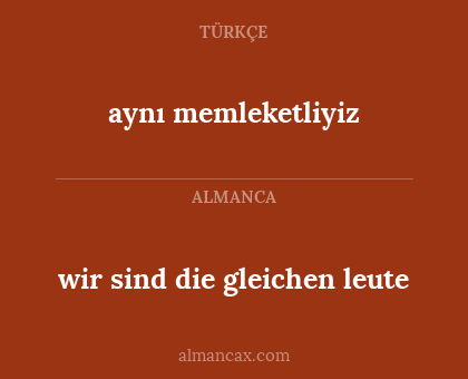 wir sind die gleichen leute - aynı memleketliyiz
