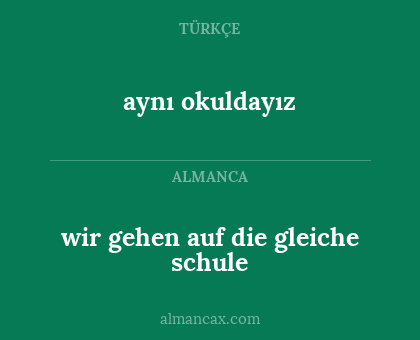 wir gehen auf die gleiche schule - aynı okuldayız