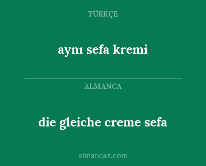 die gleiche creme sefa - aynı sefa kremi