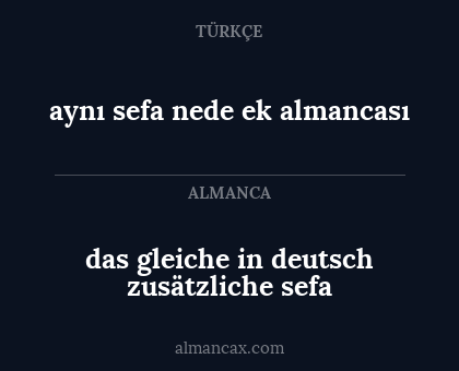 das gleiche in deutsch zusätzliche sefa - aynı sefa nede ek almancası