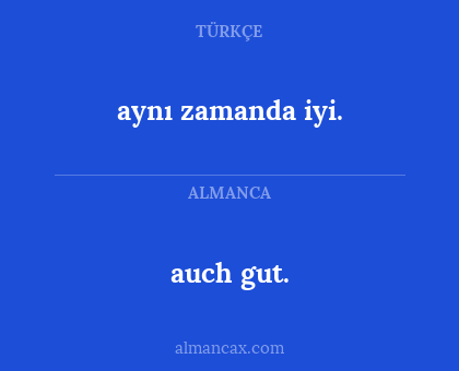 aynı zamanda iyi. - auch gut.
