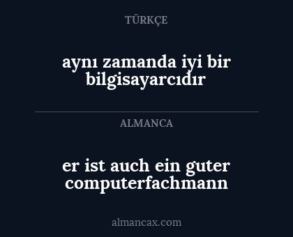 er ist auch ein guter computerfachmann - aynı zamanda iyi bir bilgisayarcıdır