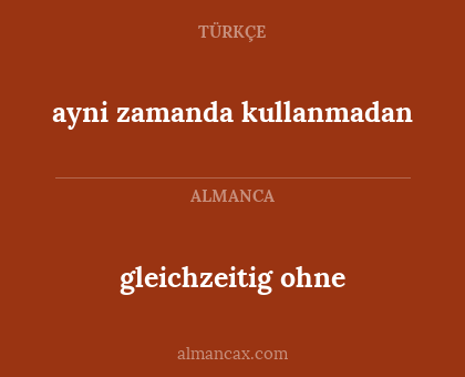 gleichzeitig ohne - ayni zamanda kullanmadan