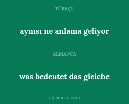 was bedeutet das gleiche - aynısı ne anlama geliyor