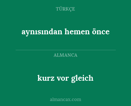 aynısından hemen önce - kurz vor gleich
