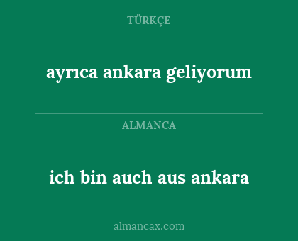 ich bin auch aus ankara - ayrıca ankara geliyorum