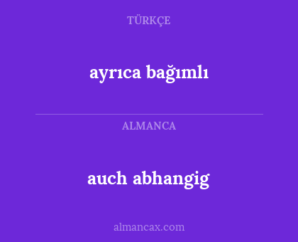 auch abhangig - ayrıca bağımlı