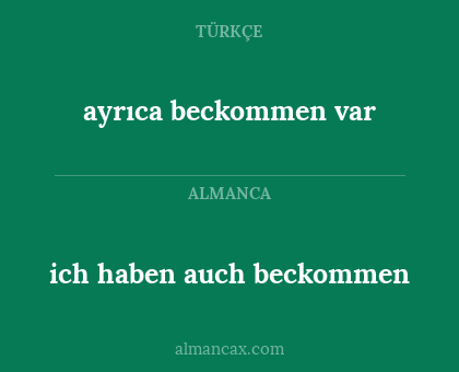 ayrıca beckommen var - ich haben auch beckommen