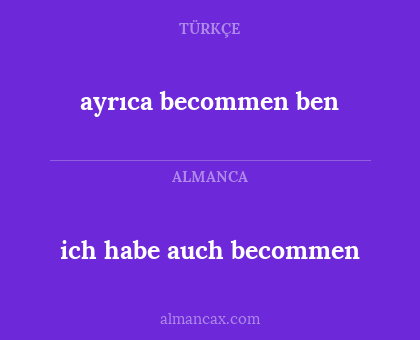 ich habe auch becommen - ayrıca becommen ben