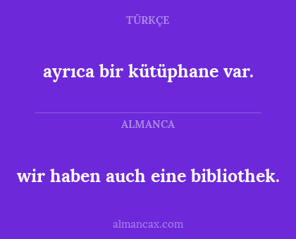wir haben auch eine bibliothek. - ayrıca bir kütüphane var.