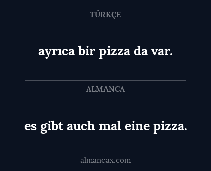 es gibt auch mal eine pizza. - ayrıca bir pizza da var.