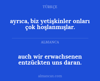auch wir erwachsenen entzückten uns daran. - ayrıca, biz yetişkinler onları çok hoşlanmışlar.