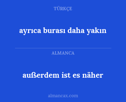 ayrıca burası daha yakın - außerdem ist es näher