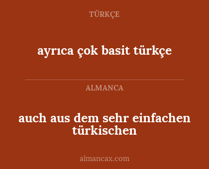 ayrıca çok basit türkçe - auch aus dem sehr einfachen türkischen