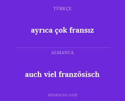 ayrıca çok fransız - auch viel französisch