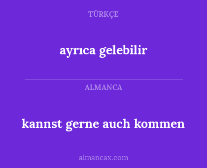 ayrıca gelebilir - kannst gerne auch kommen