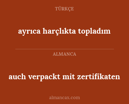 ayrıca harçlıkta topladım - auch verpackt mit zertifikaten