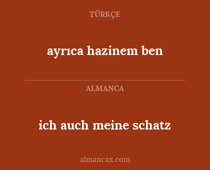 ayrıca hazinem ben - ich auch meine schatz