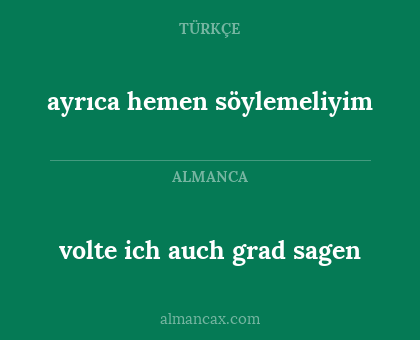 volte ich auch grad sagen - ayrıca hemen söylemeliyim