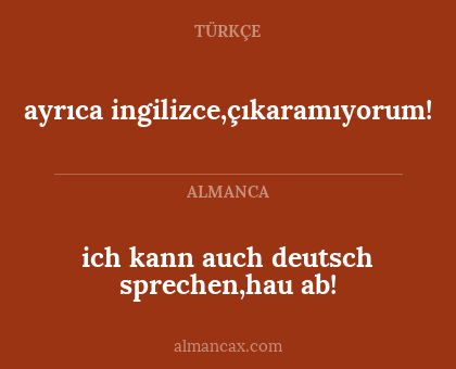 ich kann auch deutsch sprechen,hau ab! - ayrıca ingilizce,çıkaramıyorum!