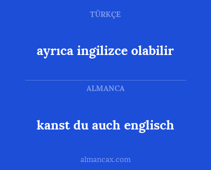 kanst du auch englisch - ayrıca ingilizce olabilir