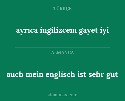 auch mein englisch ist sehr gut - ayrıca ingilizcem gayet iyi